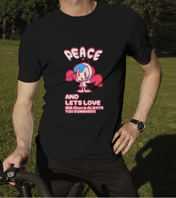 Peace And Let's Love Milk Chan Is Always You Dumbass T-Shirt