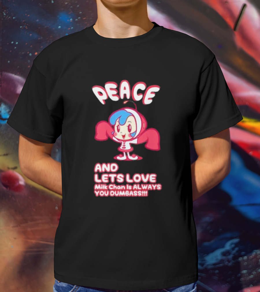 Peace And Let's Love Milk Chan Is Always You Dumbass T-Shirt