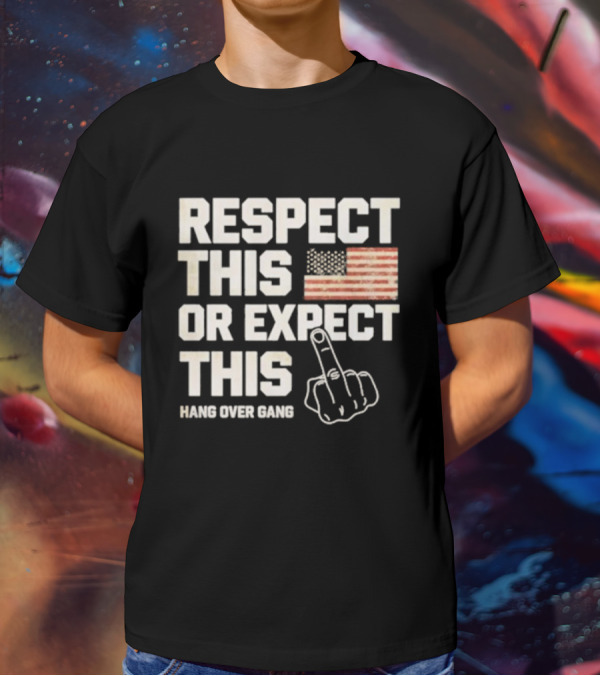 Respect This Or Expect This Hang Over Gang American Flag Middle Finger T-Shirt