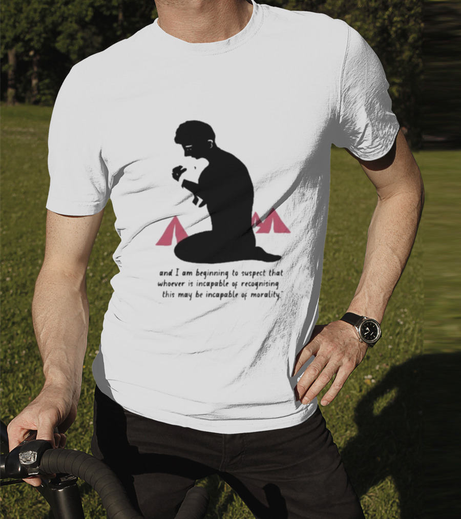 I Am Beginning To Suspect That Whoever Is Incapable Of Recognizing This May Be Incapable Of Morality T-Shirt