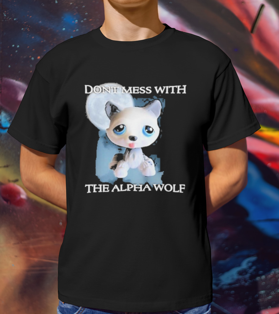 Don’t Mess With The Alpha Wolf Littlest Pet Lps Alpha Wolf T-Shirt