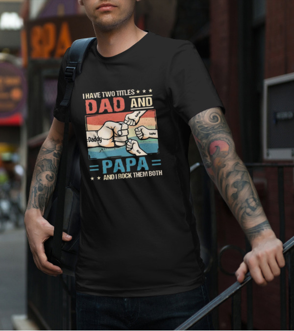 I Have Two Titles Dad Daddy And Papa Nathan Sophia Eric And I Rock Them Both T-Shirt