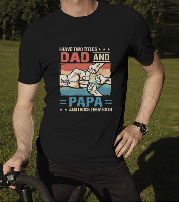 I Have Two Titles Dad Daddy And Papa Nathan Sophia Eric And I Rock Them Both T-Shirt