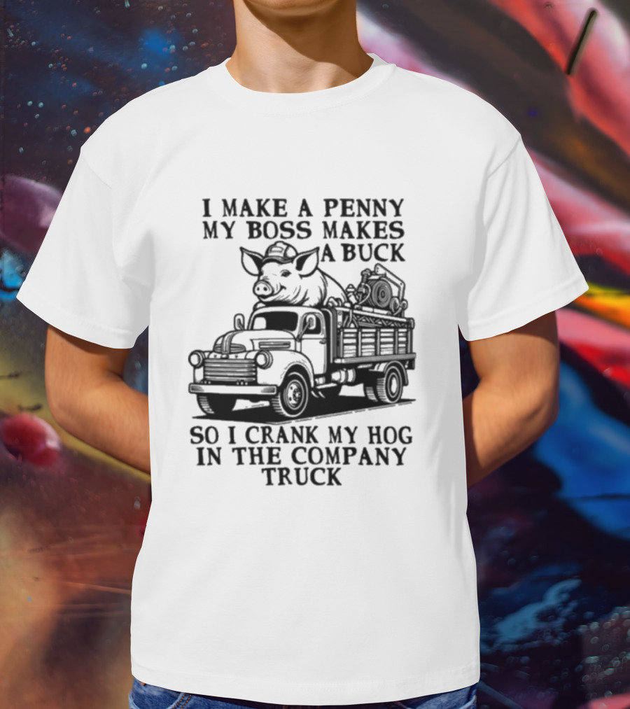 I Make A Penny My Boss Makes A Buck So I Crank My Hog In The Company Truck Pig On Vintage Truck T-Shirt