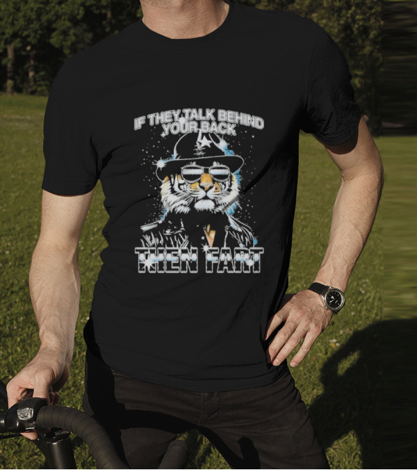 If They Talk Behind Your Back Then Fart Cool Tiger Sunglasses Hat T-Shirt