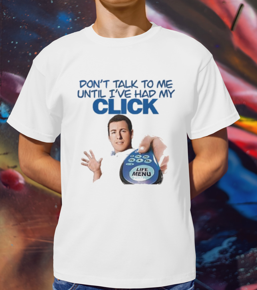 Don't Talk To Me Until I've Had My Click Remote Guy T-Shirt