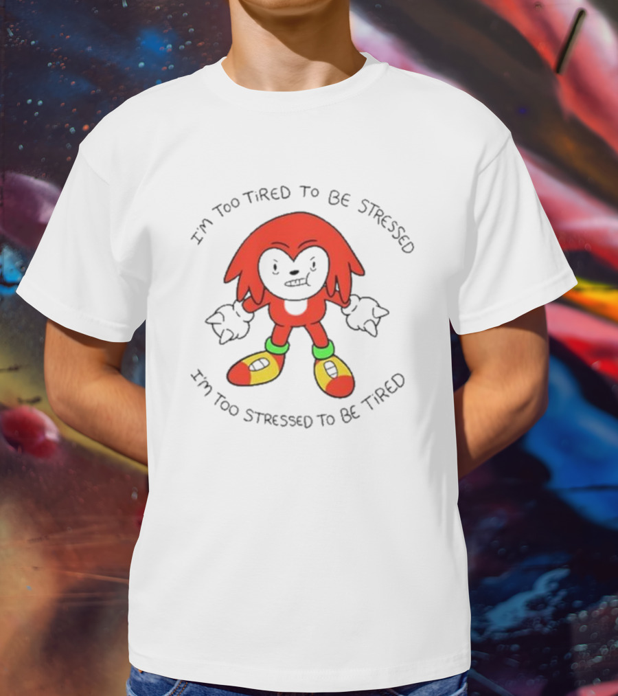 I'm Too Tired To Be Stressed I'm Too Stressed To Be Tired Knuckles Inspired Character T-Shirt