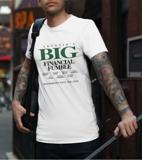 Antonio’s Big Financial Fumble Antonio Brown Taylor Swift Gisele Brady Ava Louise Bankrupt May 20th T-Shirt