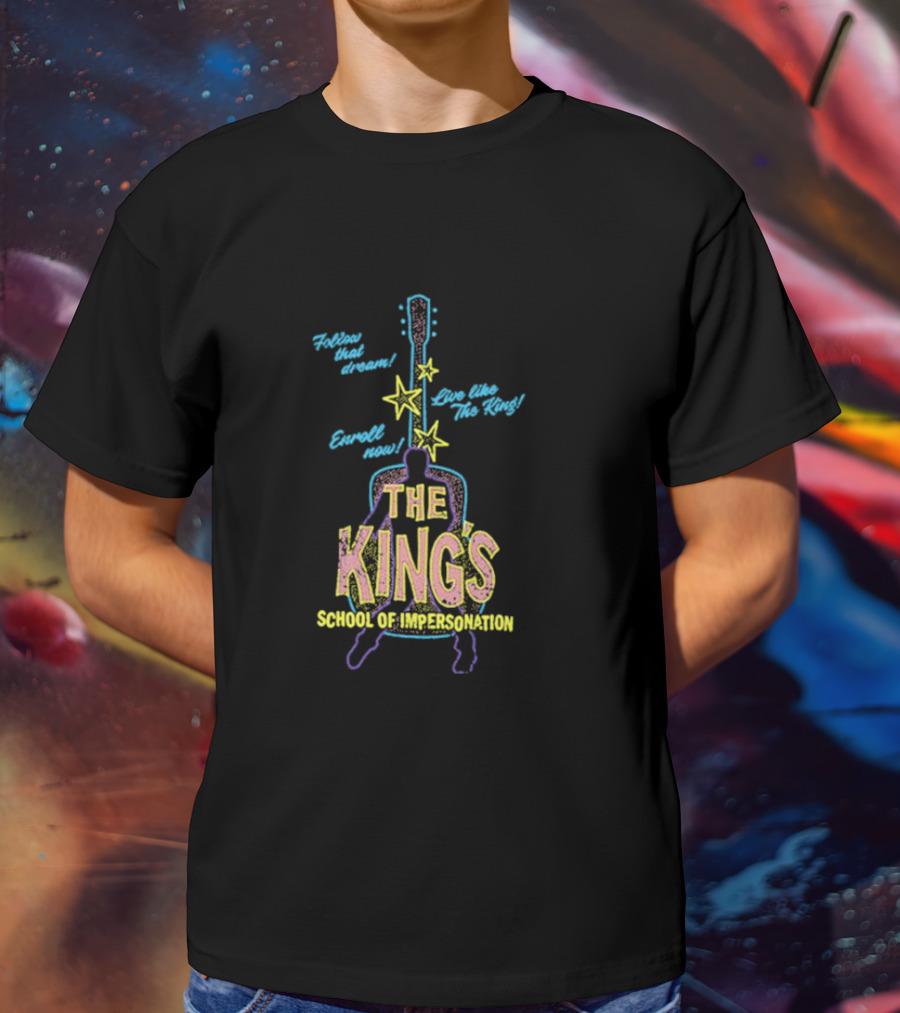 Follow That Dream Enroll Now Live Like The King The King's School Of Impersonation T-Shirt