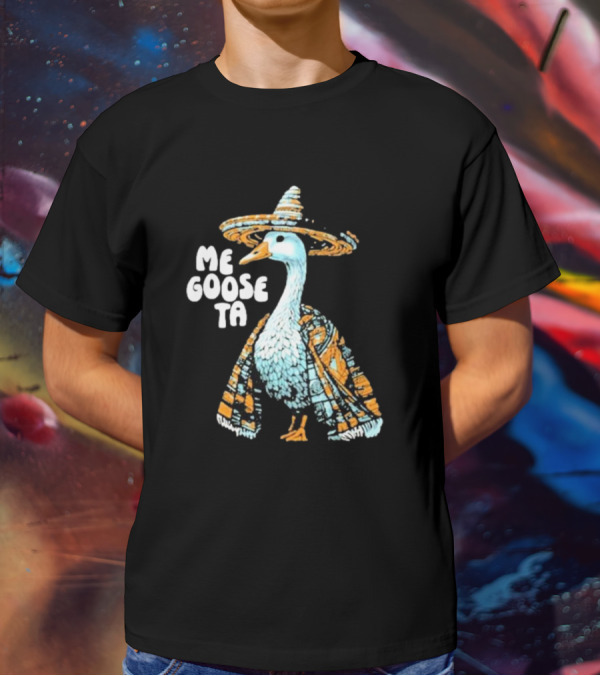 Me Goose Ta Full Color Goose In Sombrero And Poncho T-Shirt