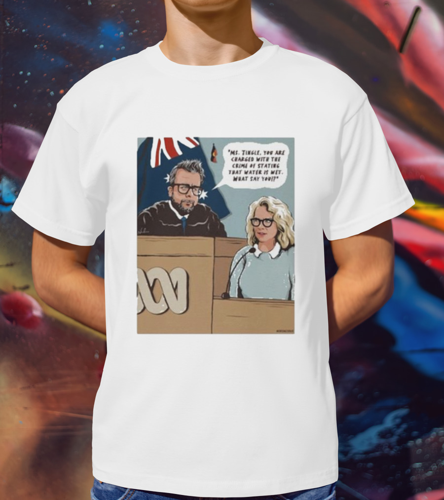 Ms Tingle You Are Charged With The Crime Of Stating That Water Is Wet What Say You Courtroom Scene T-Shirt