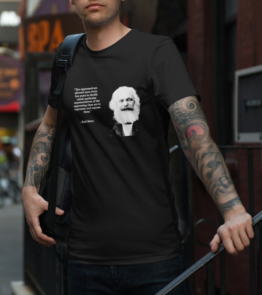 The Oppressed Decide Representatives Quote Karl Marx T-Shirt