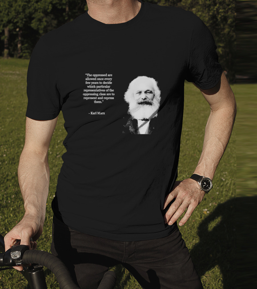 The Oppressed Decide Representatives Quote Karl Marx T-Shirt