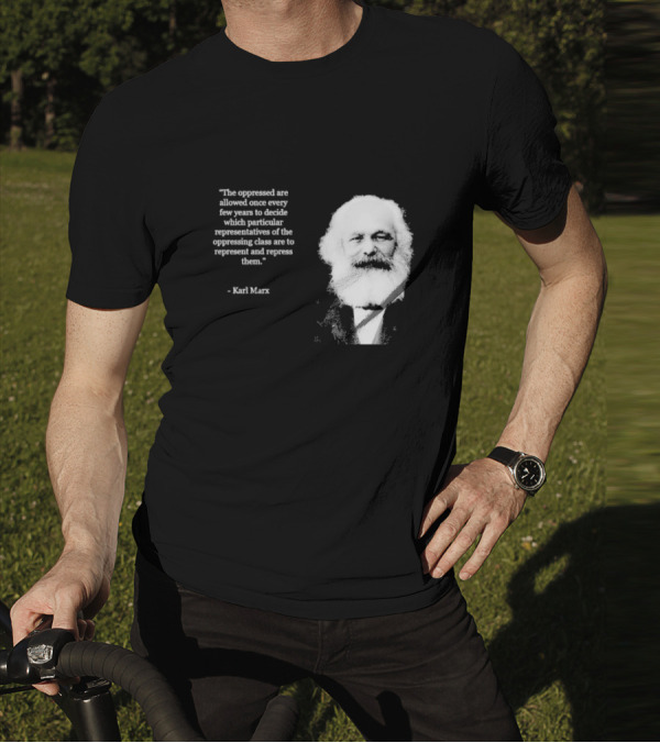 The Oppressed Decide Representatives Quote Karl Marx T-Shirt
