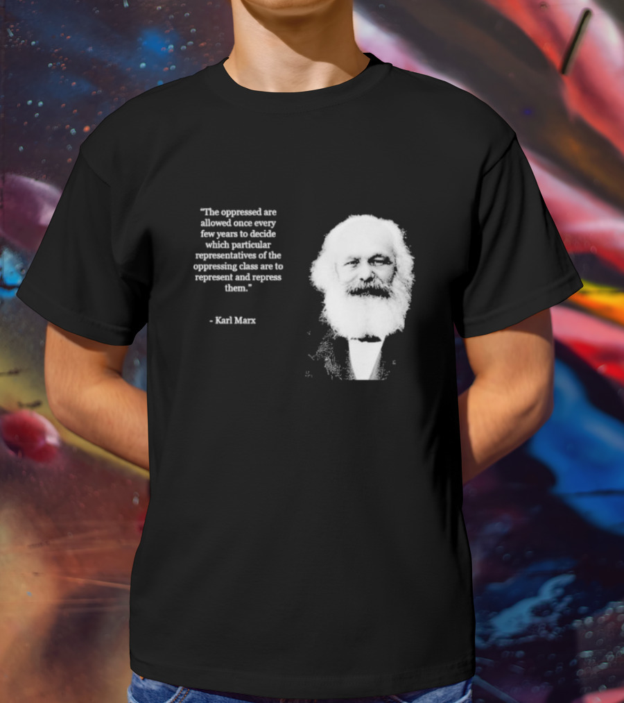 The Oppressed Decide Representatives Quote Karl Marx T-Shirt