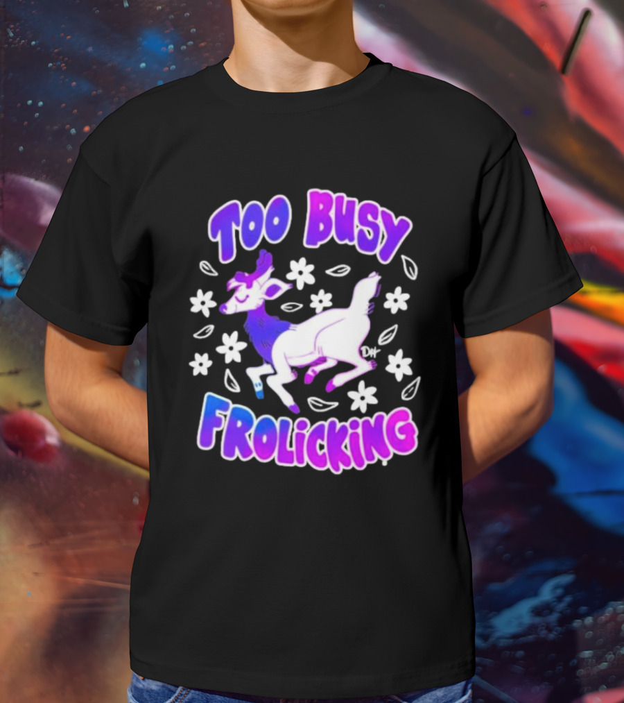 Too Busy Frolicking Colorful Deer With Flowers T-Shirt