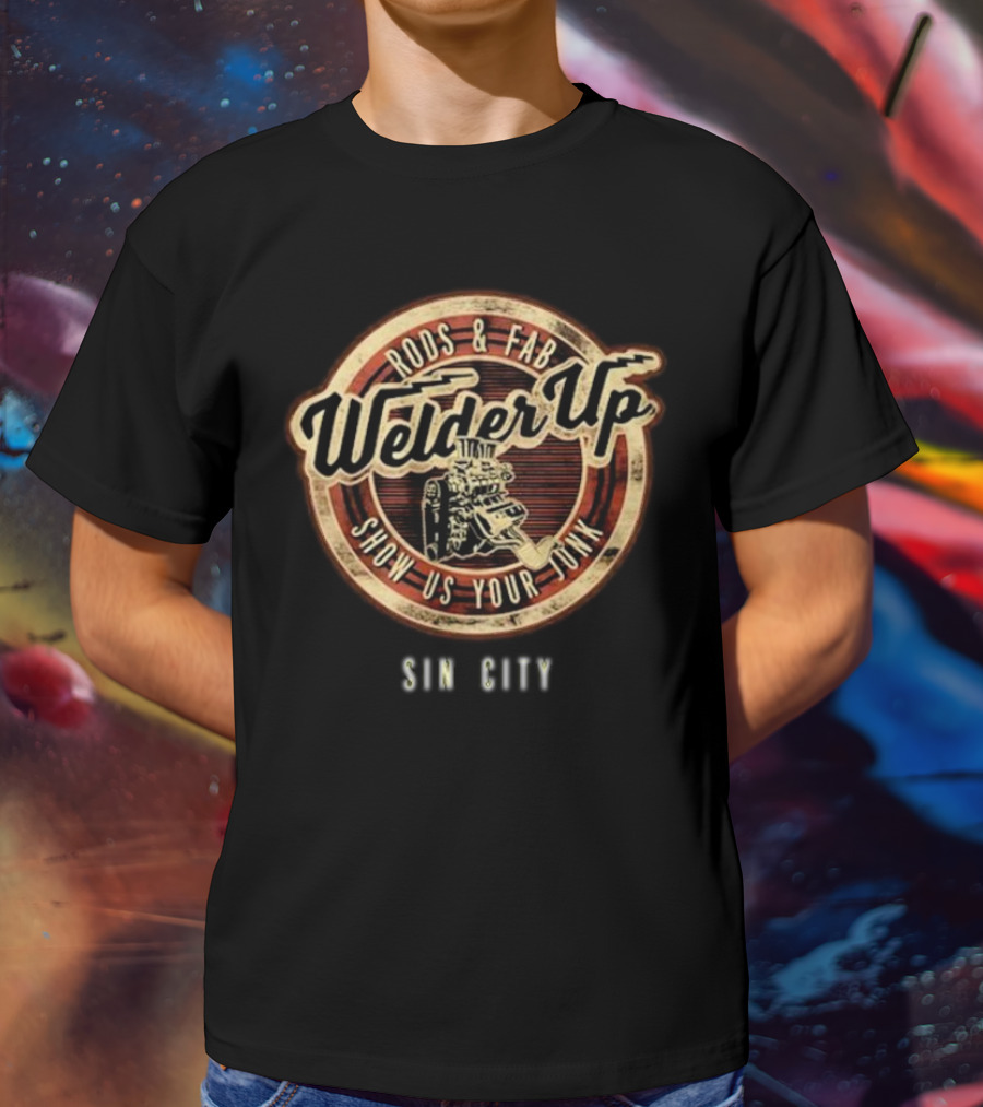 Welder Up Rods And Fab Show Us Your Junk Sin City T-Shirt