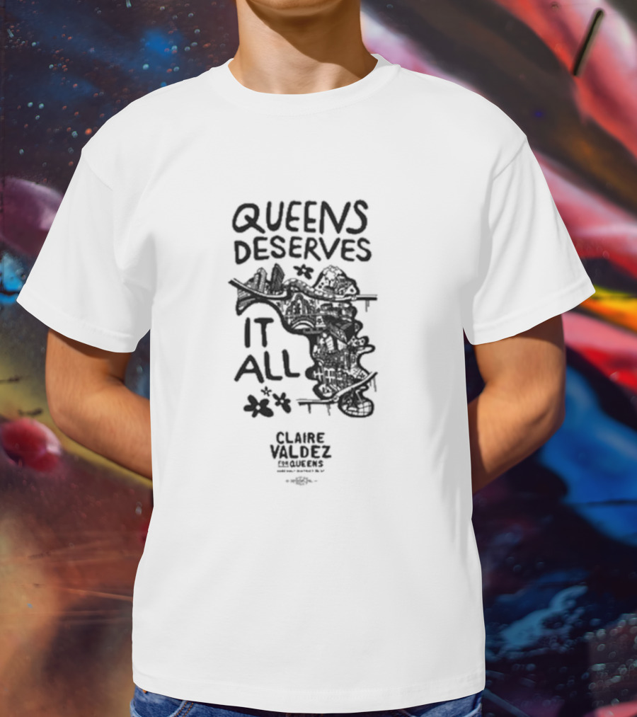 Queens Deserves It All Claire Valdez T-Shirt