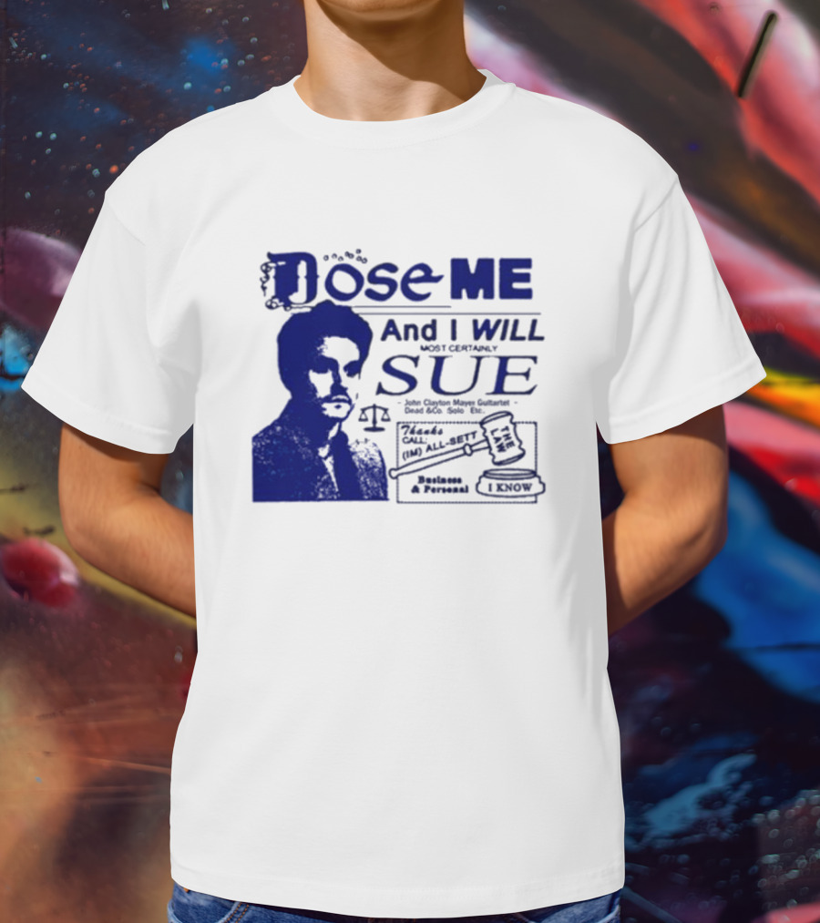 Dose Me And I Will Most Certainly Sue Check His All-Bets I Know T-Shirt