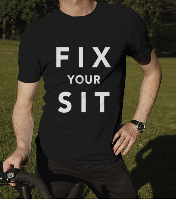 Fix Your Sit T-Shirt