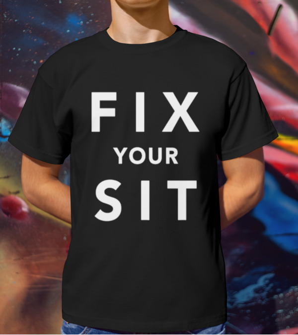 Fix Your Sit T-Shirt