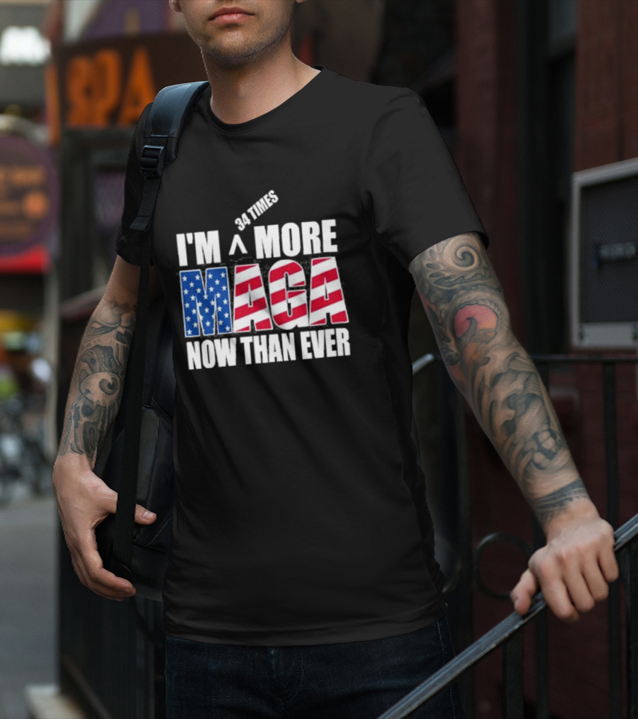 34 Times I'm More MAGA Now Than Ever T-Shirt