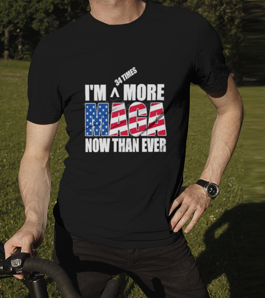 34 Times I'm More MAGA Now Than Ever T-Shirt