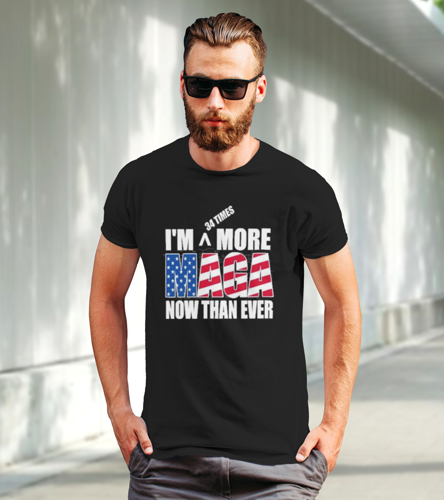 34 Times I'm More MAGA Now Than Ever T-Shirt