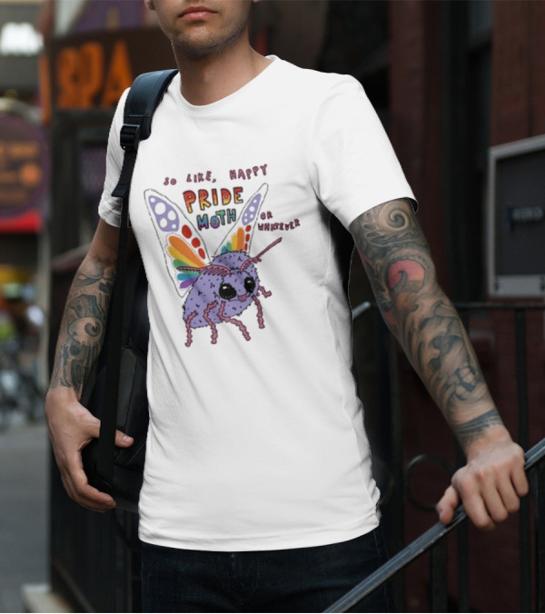 So Like Happy Pride Moth Or Whatever T-Shirt