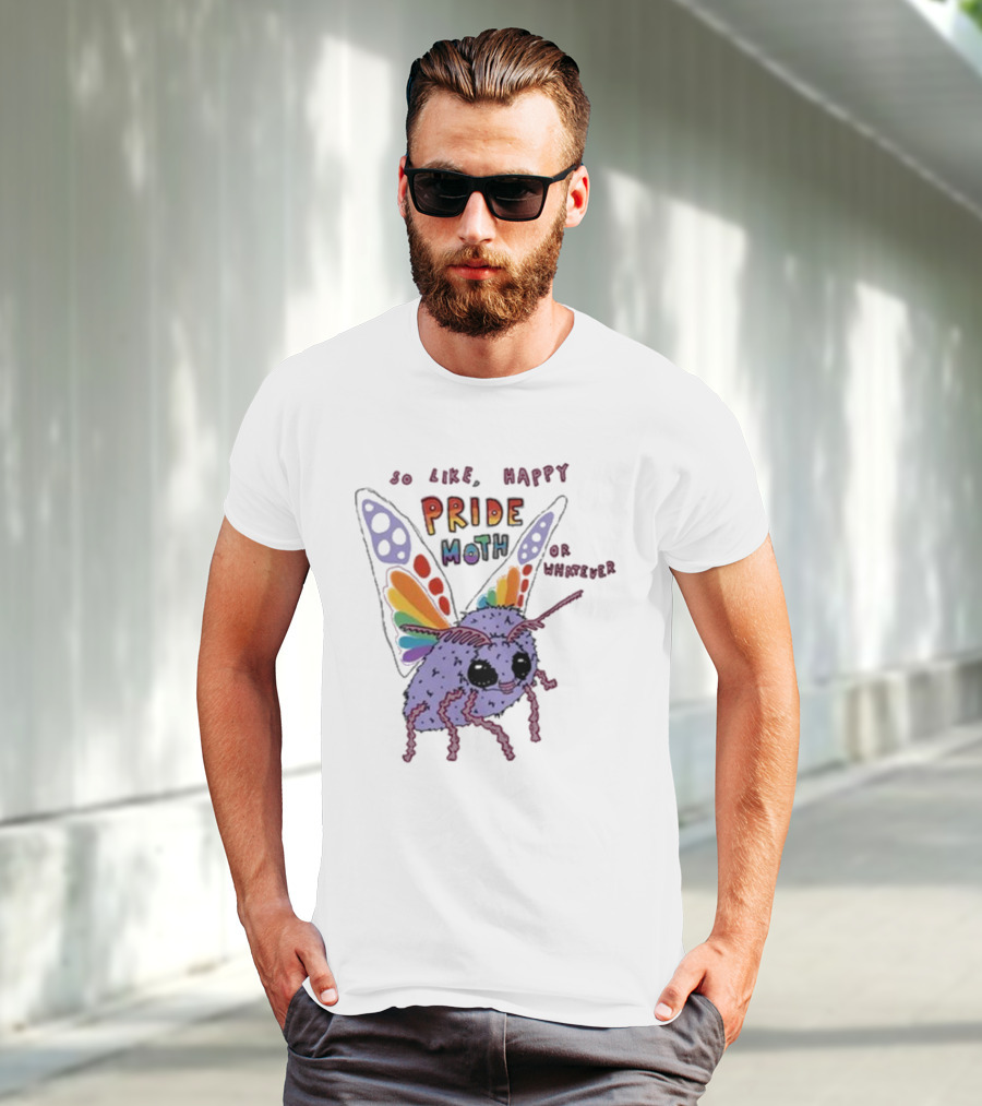 So Like Happy Pride Moth Or Whatever T-Shirt