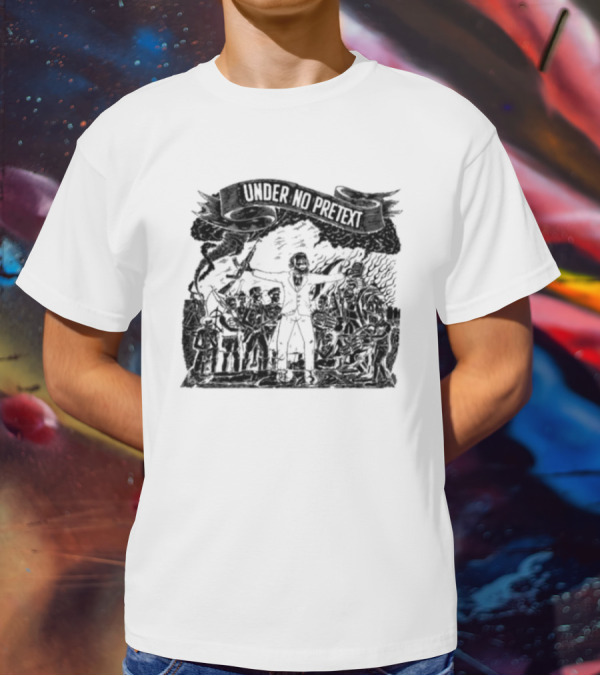 Under No Pretext Political Activism Protest Graphic Iconography T-Shirt