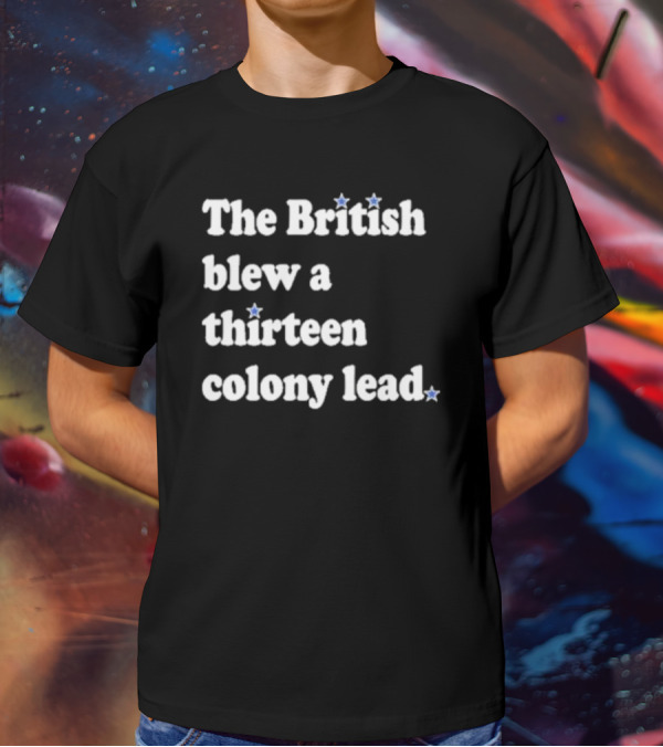 Phils Fan The British Blew A Thirteen Colony Lead T-Shirt