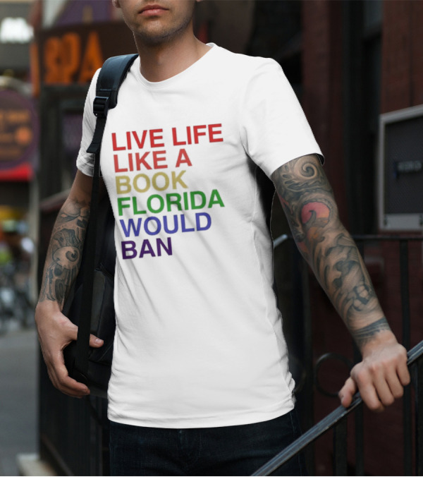Book Florida Would Ban Live Life Like A Pride Month T-Shirt