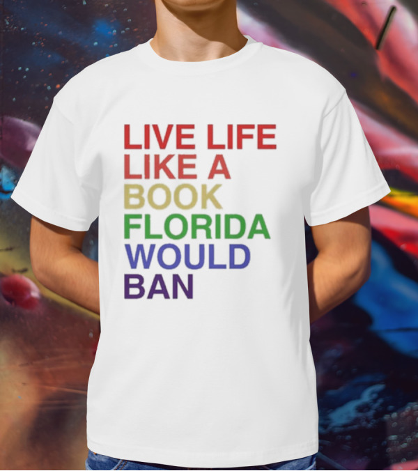 Book Florida Would Ban Live Life Like A Pride Month T-Shirt