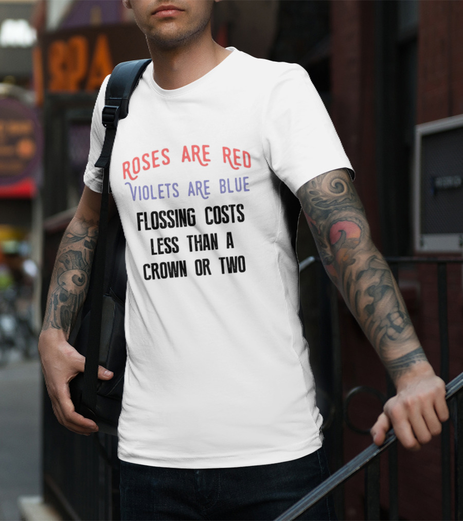 Roses Are Red Violets Are Blue Flossing Costs Less Than A Crown Or Two T-Shirt
