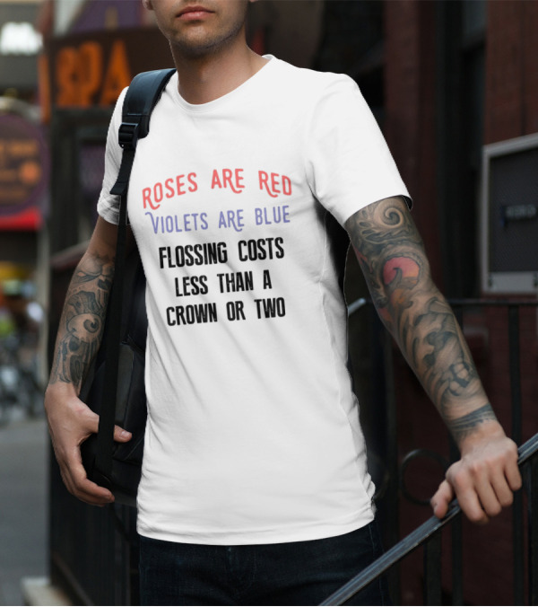 Roses Are Red Violets Are Blue Flossing Costs Less Than A Crown Or Two T-Shirt