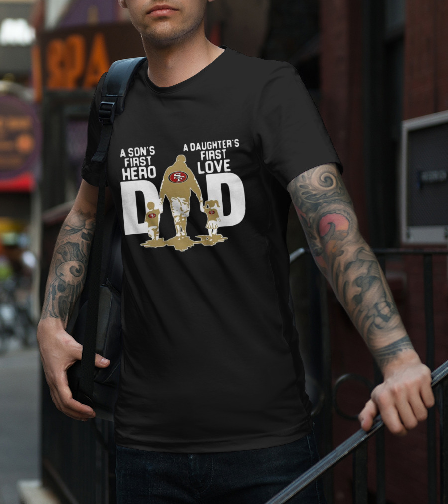 San Francisco 49ers Dad A Son's First Hero A Daughter's First Love NFL T-Shirt
