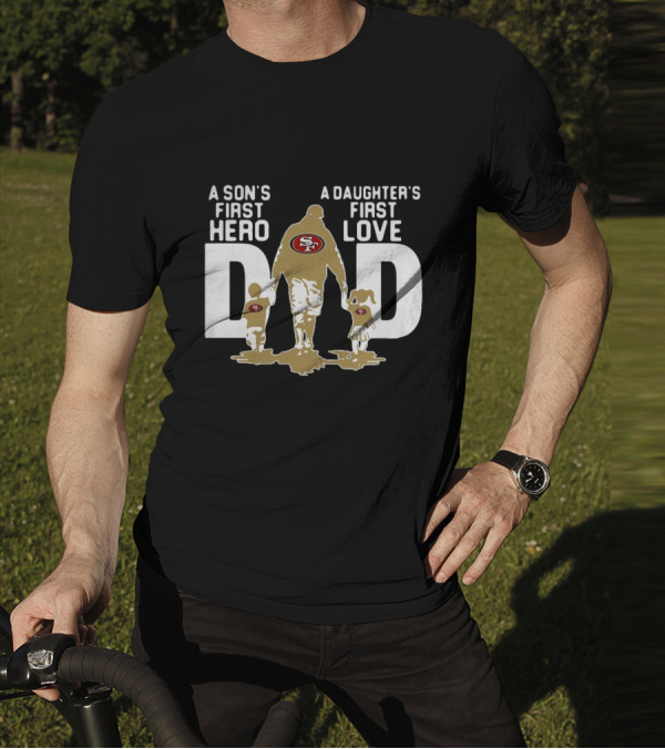 San Francisco 49ers Dad A Son's First Hero A Daughter's First Love NFL T-Shirt