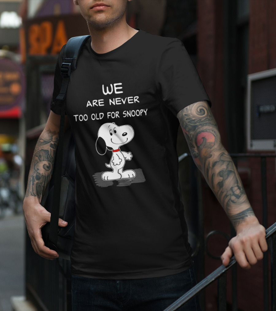 We Are Never Too Old For Snoopy Peanuts Classic Cartoon Humor T-Shirt