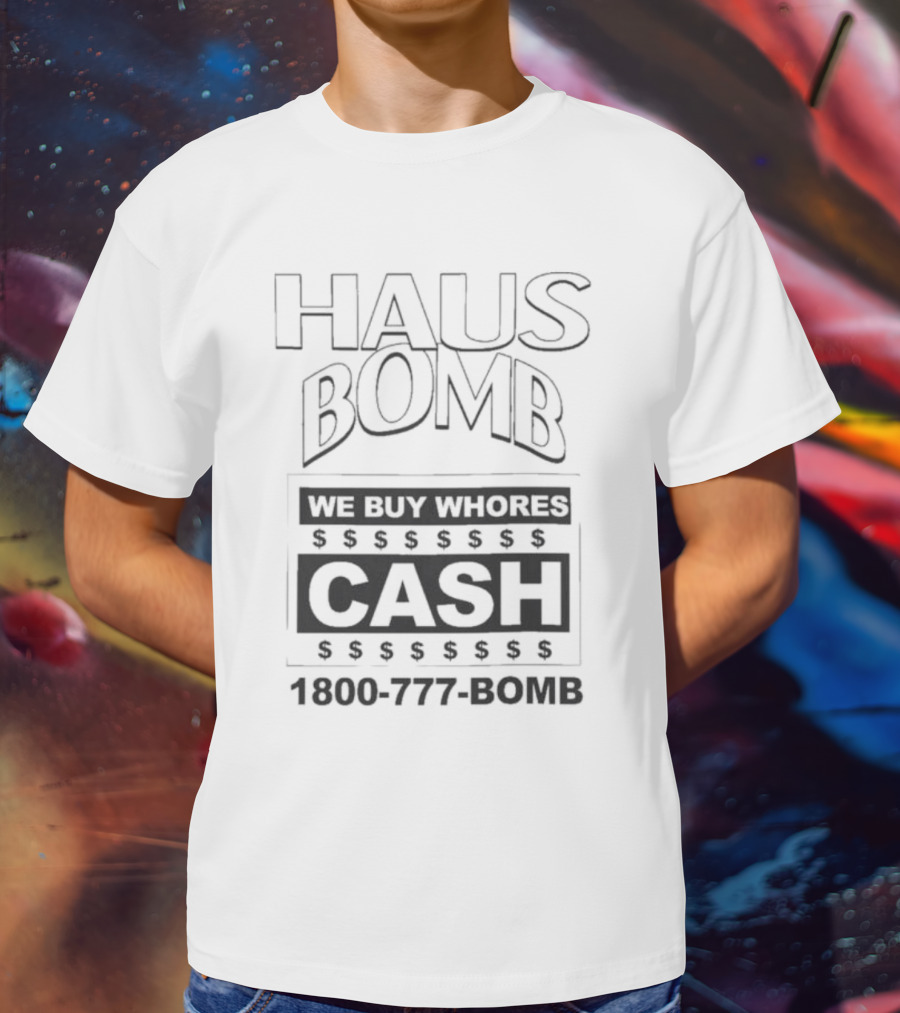Haus Bomb We Buy Whores Cash 1800 777 Bomb T-Shirt