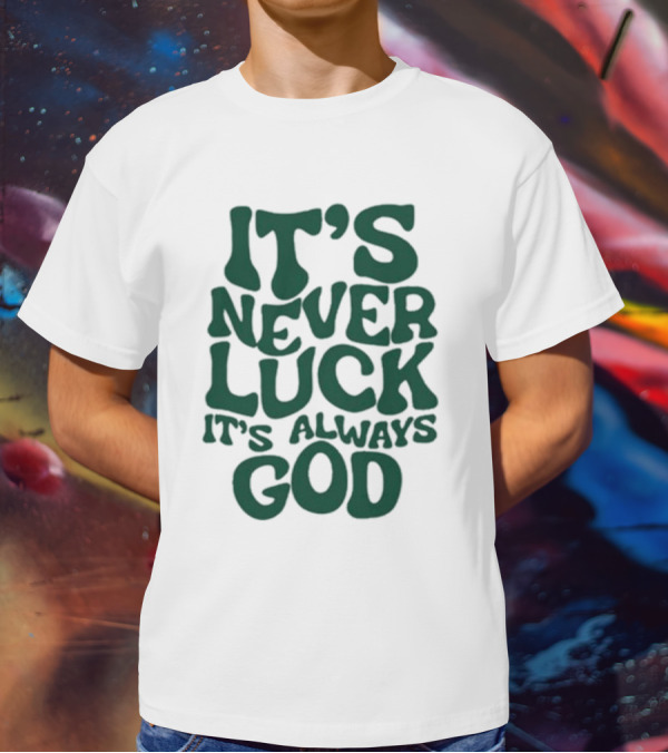 It’s Never Luck It’s Always God T-Shirt
