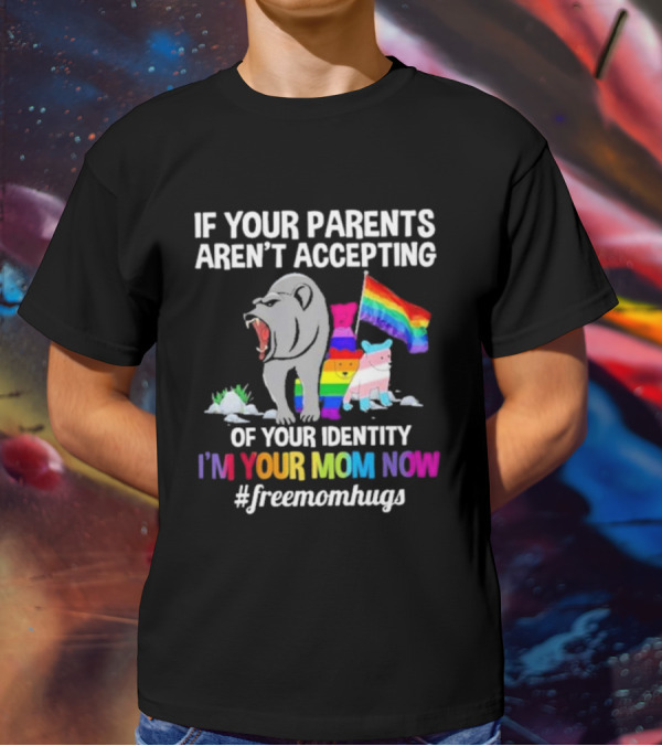If Your Parents Aren’t Accepting Of Your Identity I'm Your Mom Now Free Mom Hugs Rainbow Bear T-Shirt