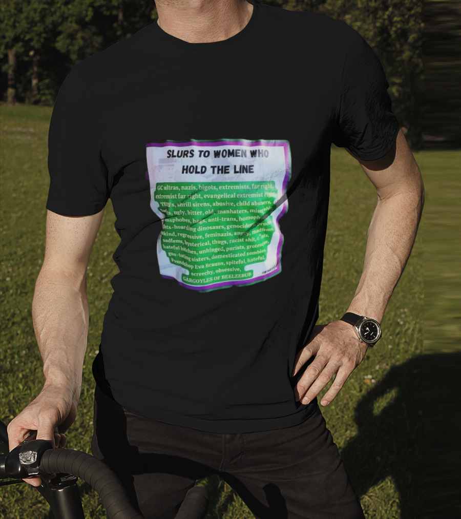 Slurs To Women Who Hold The Line GC Ultras Nazis Bigots Extremists Far Right Evangelical TERFs Gargoyles Of Beelzebub T-Shirt