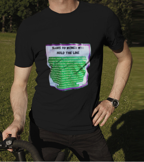 Slurs To Women Who Hold The Line GC Ultras Nazis Bigots Extremists Far Right Evangelical TERFs Gargoyles Of Beelzebub T-Shirt