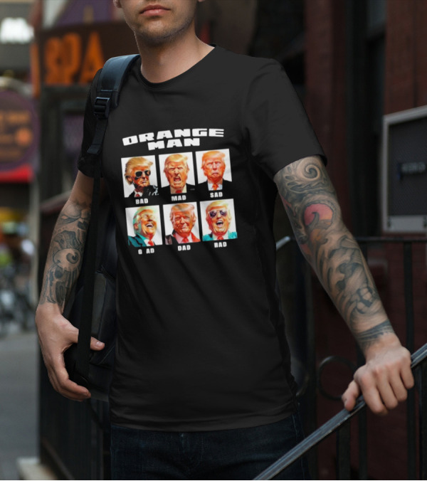 Orange Man Bad Mad Sad Glad Dad Rad T-Shirt