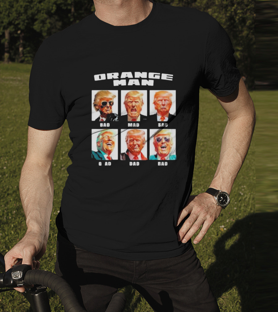 Orange Man Bad Mad Sad Glad Dad Rad T-Shirt