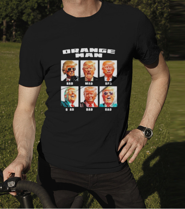 Orange Man Bad Mad Sad Glad Dad Rad T-Shirt