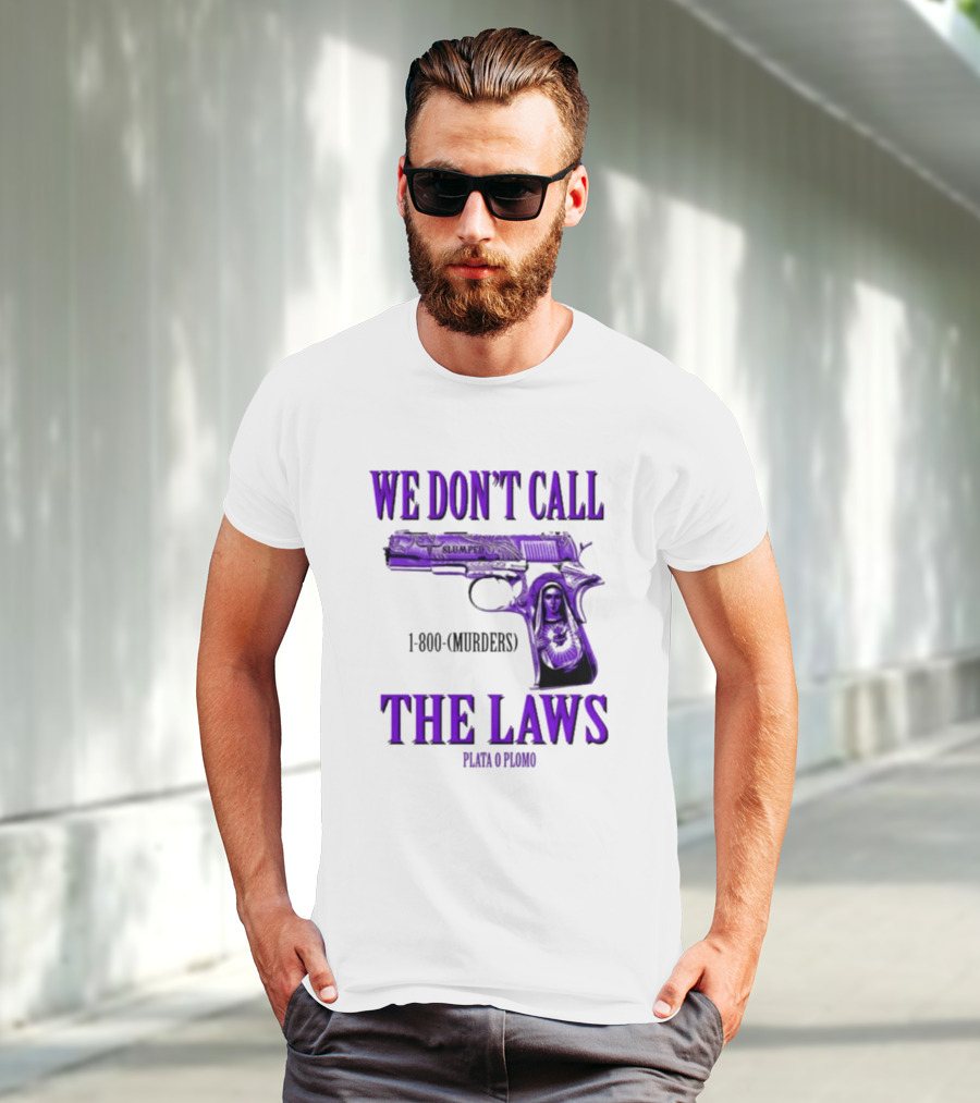 We Don't Call The Laws Slumped 1800 Murders Plata O Plomo Gun T-Shirt