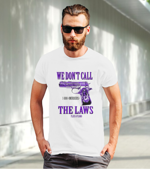 We Don't Call The Laws Slumped 1800 Murders Plata O Plomo Gun T-Shirt