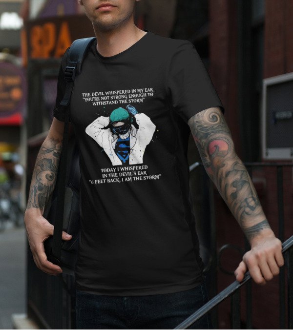 Nurse The Devil Whispered In My Ear You’re Not Strong Enough To Withstand The Storm Superman Today I Whispered In The Devil's Ear 6 Feet Back I Am The Storm T-Shirt